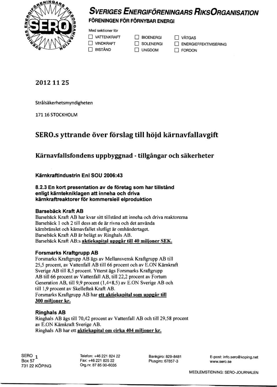 s yttrande över förslag till höjd kärnavfallavgift Kärnavfallsfondens uppbyggnad - tillgångar och säkerheter Kärnkraftindustrin Enl SOU 20