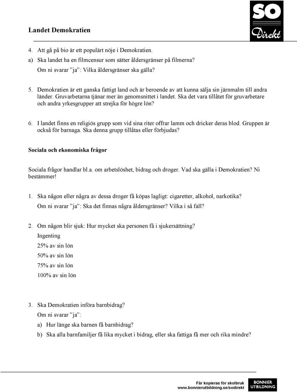 Ska det vara tillåtet för gruvarbetare och andra yrkesgrupper att strejka för högre lön? 6. I landet finns en religiös grupp som vid sina riter offrar lamm och dricker deras blod.