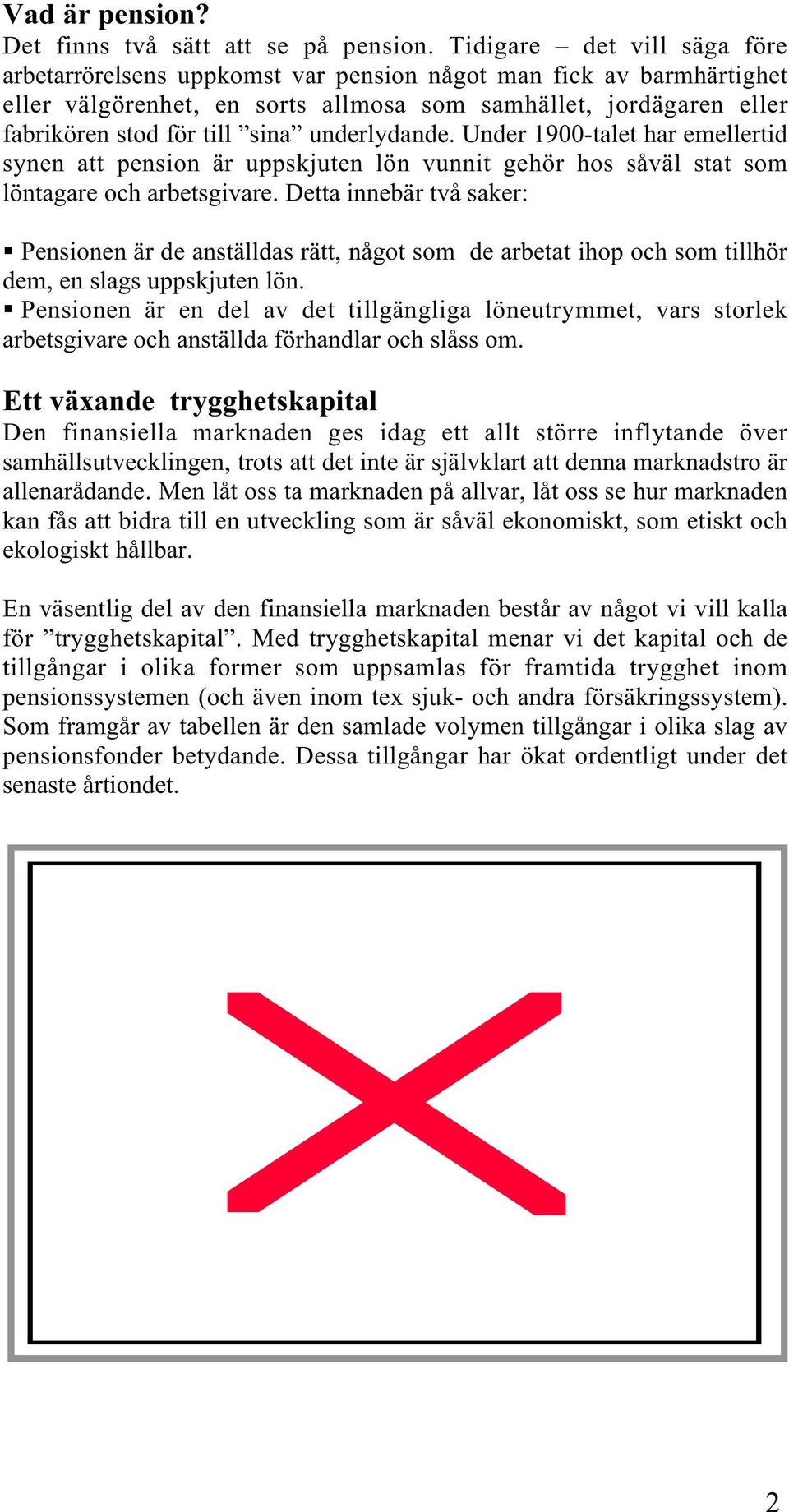 underlydande. Under 1900-talet har emellertid synen att pension är uppskjuten lön vunnit gehör hos såväl stat som löntagare och arbetsgivare.