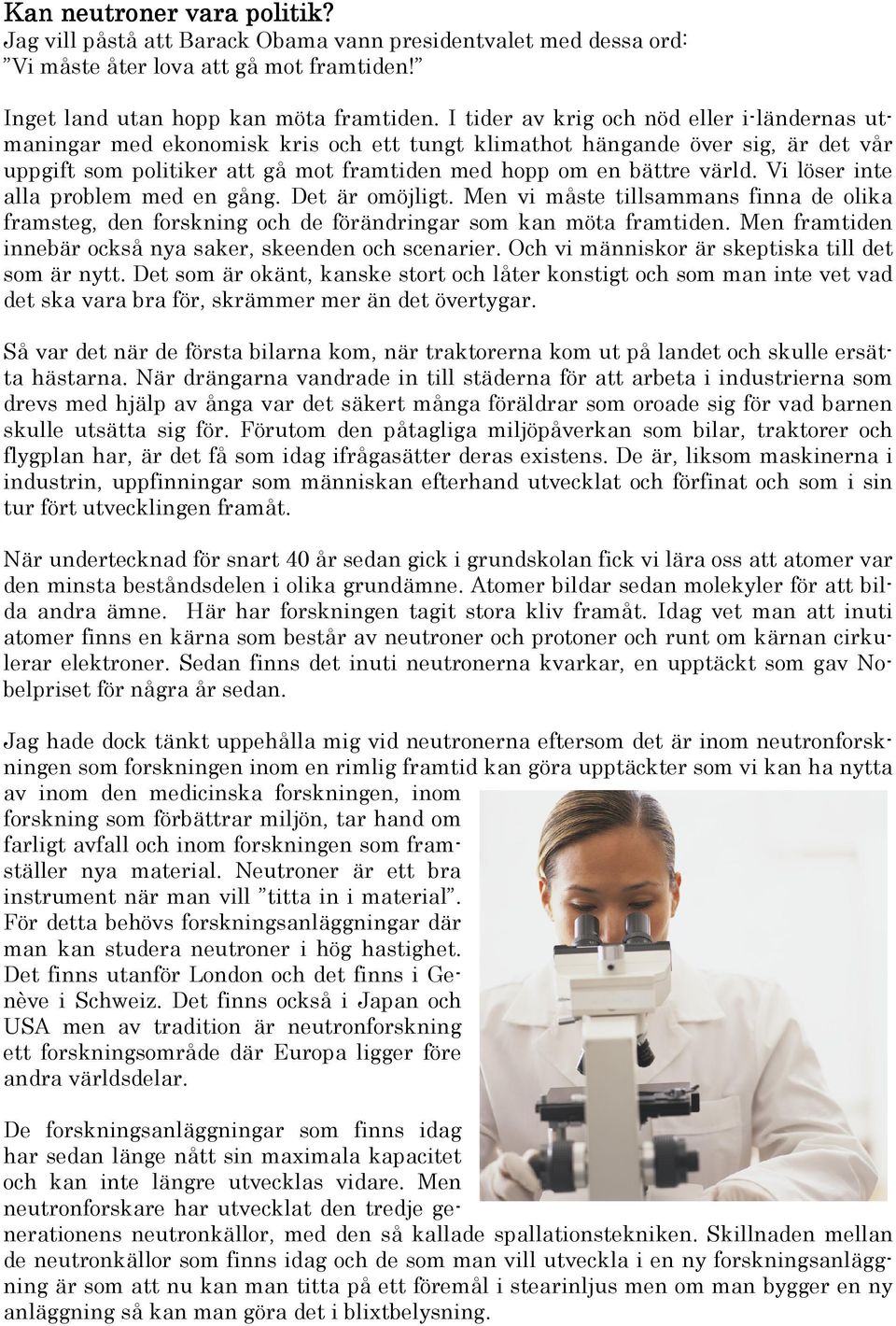 Vi löser inte alla problem med en gång. Det är omöjligt. Men vi måste tillsammans finna de olika framsteg, den forskning och de förändringar som kan möta framtiden.