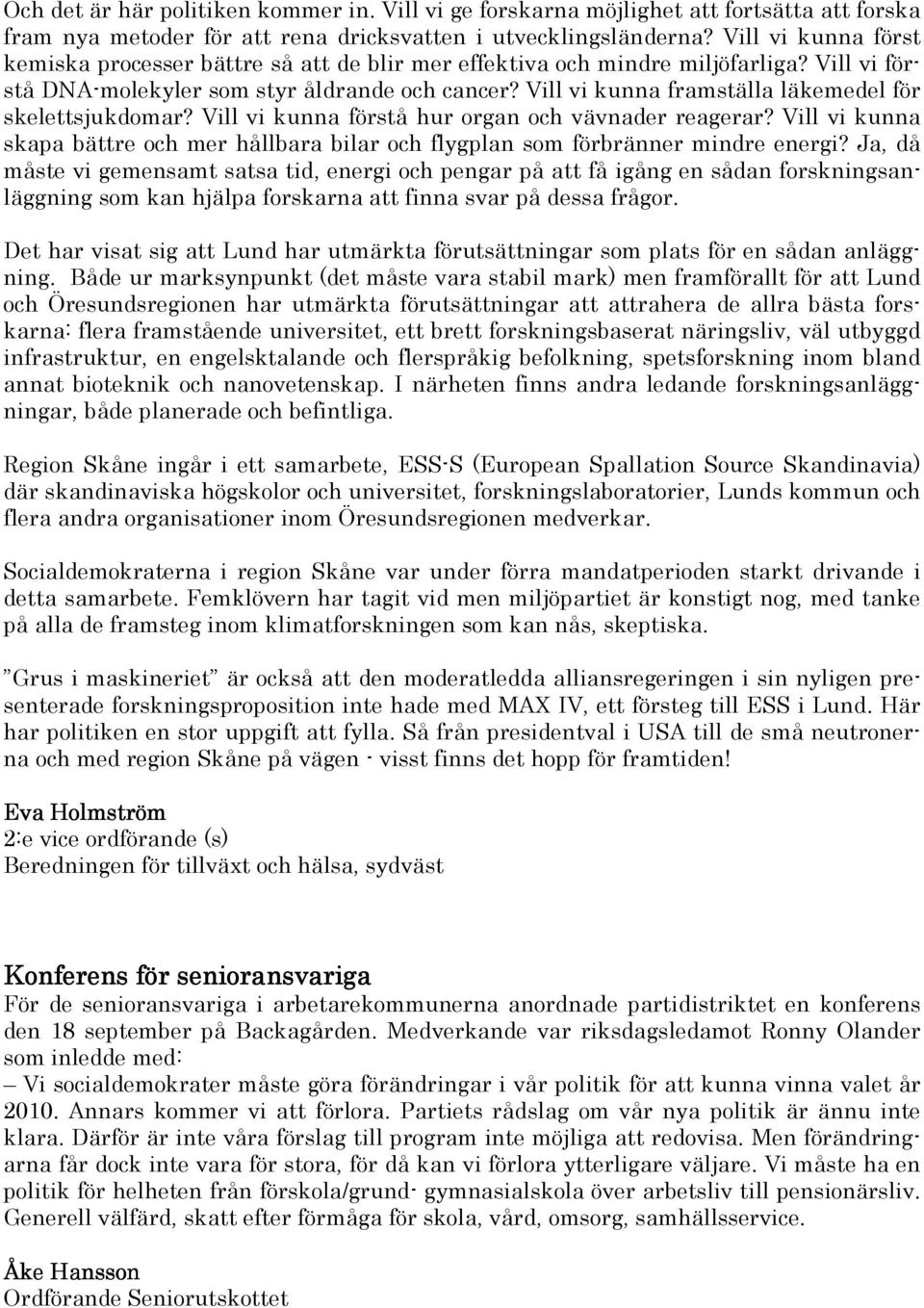 Vill vi kunna framställa läkemedel för skelettsjukdomar? Vill vi kunna förstå hur organ och vävnader reagerar?