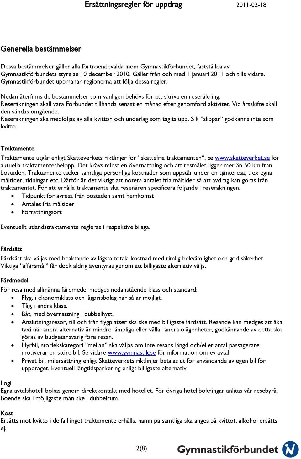 Reseräkningen skall vara Förbundet tillhanda senast en månad efter genomförd aktivitet. Vid årsskifte skall den sändas omgående.
