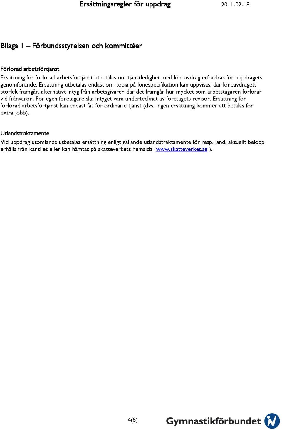 vid frånvaron. För egen företagare ska intyget vara undertecknat av företagets revisor. Ersättning för förlorad arbetsförtjänst kan endast fås för ordinarie tjänst (dvs.