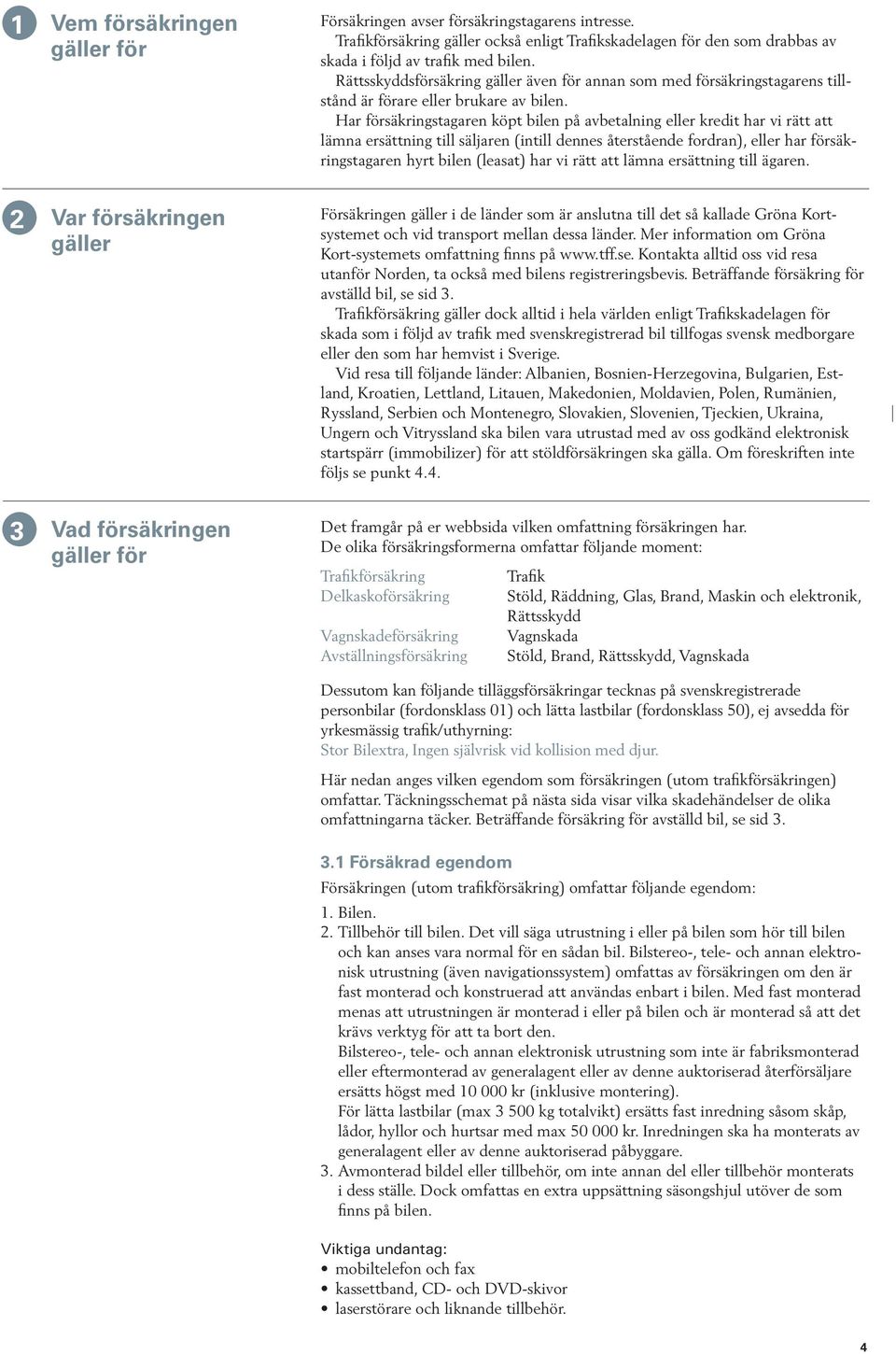 Har försäkringstagaren köpt bilen på avbetalning eller kredit har vi rätt att lämna ersättning till säljaren (intill dennes återstående fordran), eller har försäkringstagaren hyrt bilen (leasat) har