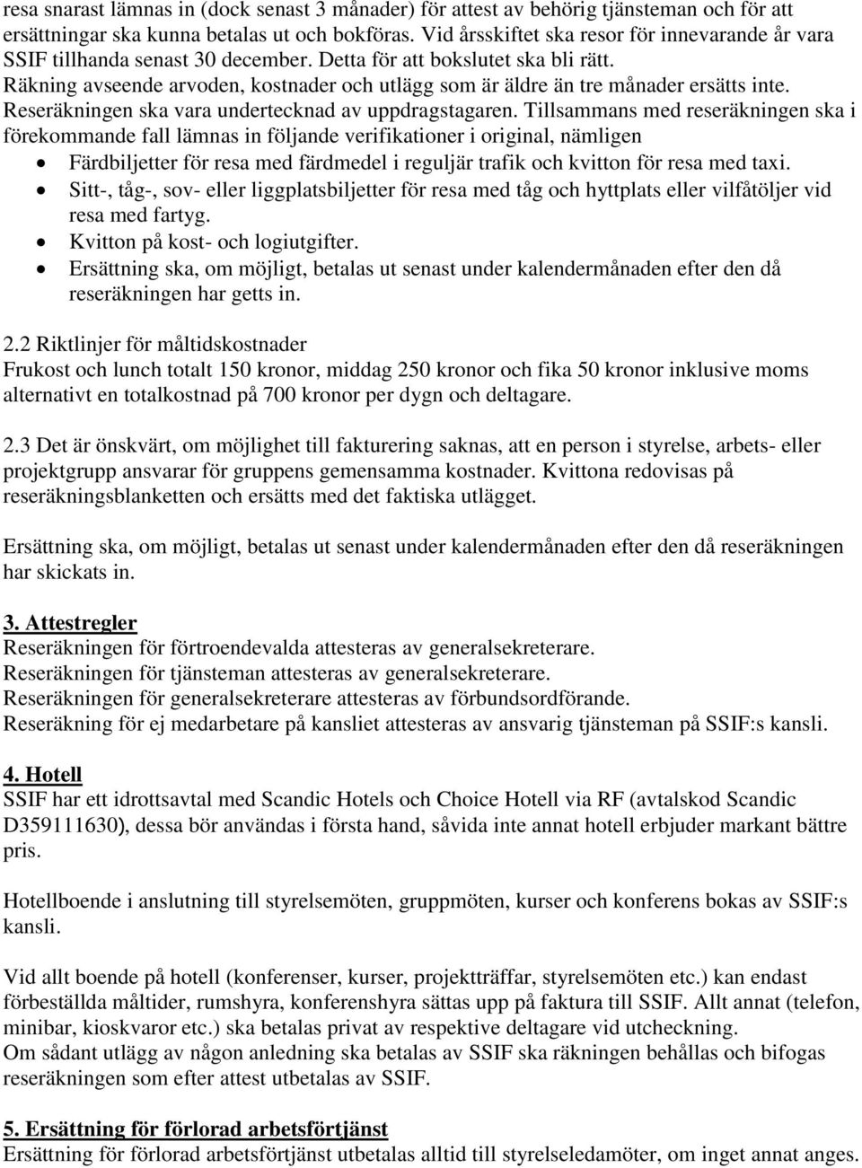 Räkning avseende arvoden, kostnader och utlägg som är äldre än tre månader ersätts inte. Reseräkningen ska vara undertecknad av uppdragstagaren.