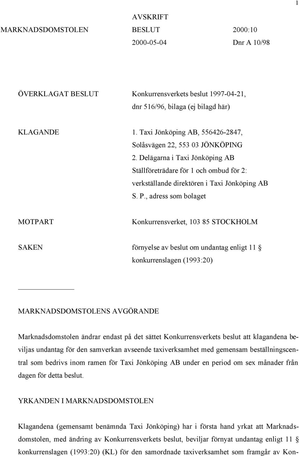 , adress som bolaget MOTPART Konkurrensverket, 103 85 STOCKHOLM SAKEN förnyelse av beslut om undantag enligt 11 konkurrenslagen (1993:20) MARKNADSDOMSTOLENS AVGÖRANDE Marknadsdomstolen ändrar endast