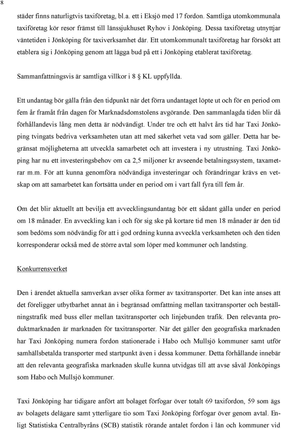 Ett utomkommunalt taxiföretag har försökt att etablera sig i Jönköping genom att lägga bud på ett i Jönköping etablerat taxiföretag. Sammanfattningsvis är samtliga villkor i 8 KL uppfyllda.