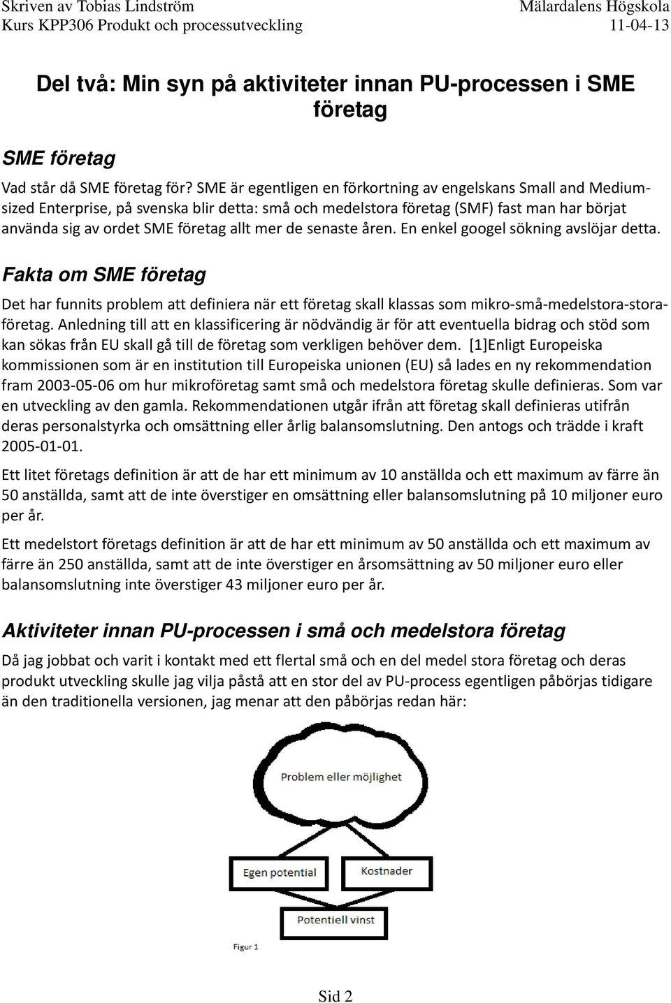 de senaste åren. En enkel googel sökning avslöjar detta. Fakta om SME företag Det har funnits problem att definiera när ett företag skall klassas som mikro små medelstora storaföretag.