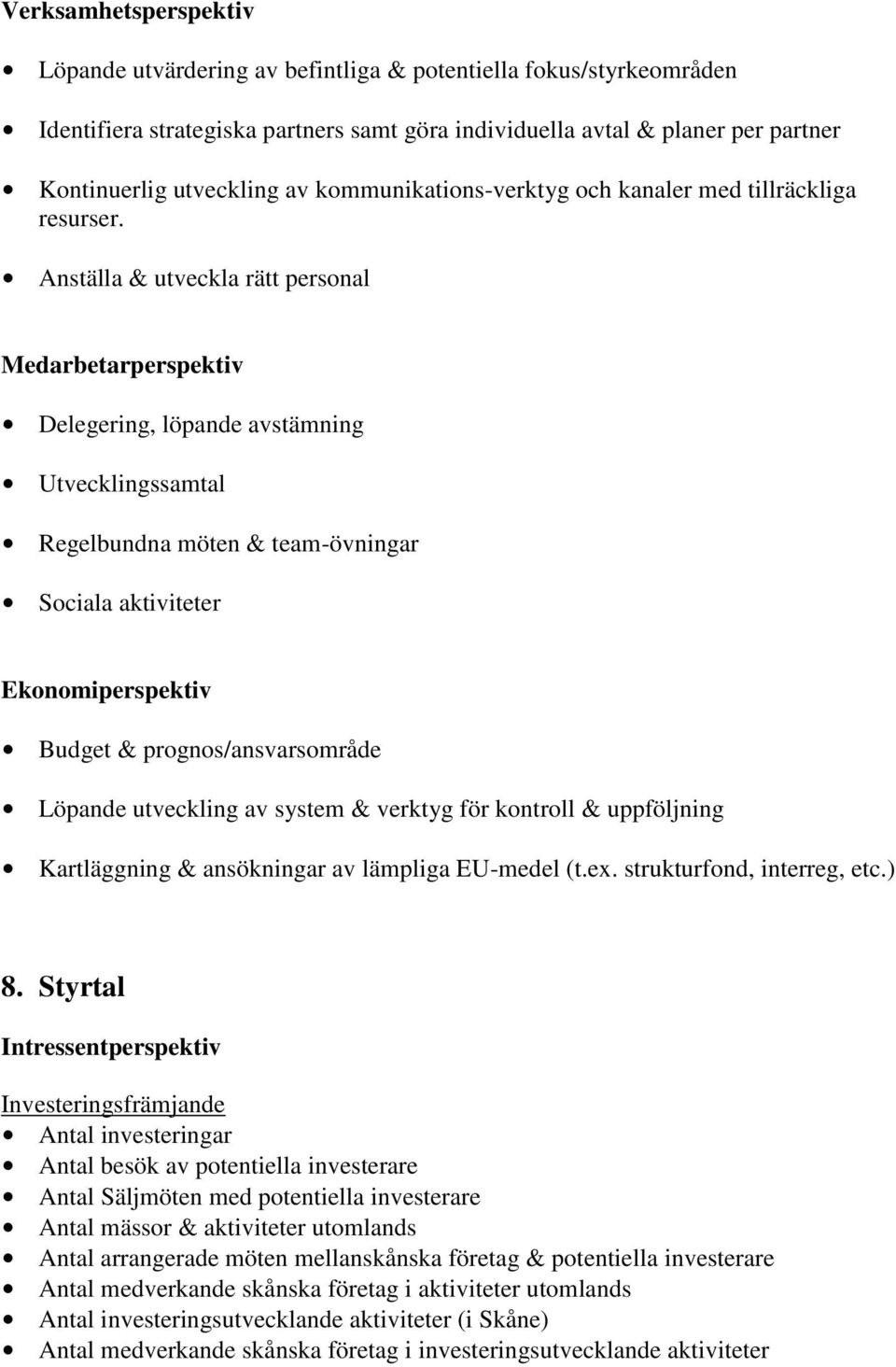 Anställa & utveckla rätt personal Medarbetarperspektiv Delegering, löpande avstämning Utvecklingssamtal Regelbundna möten & team-övningar Sociala aktiviteter Ekonomiperspektiv Budget &