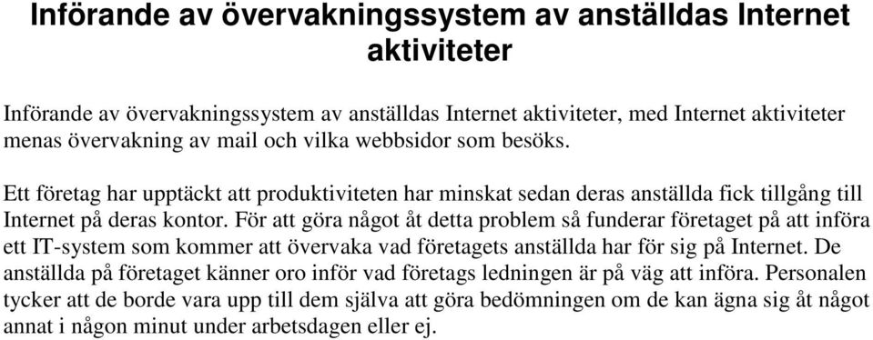 För att göra något åt detta problem så funderar företaget på att införa ett IT-system som kommer att övervaka vad företagets anställda har för sig på Internet.