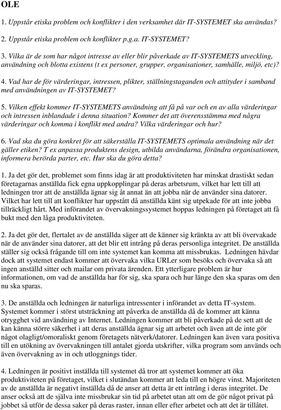 Vilka är de som har något intresse av eller blir påverkade av IT-SYSTEMETS utveckling, användning och blotta existens (t ex personer, grupper, organisationer, samhälle, miljö, etc)? 4.