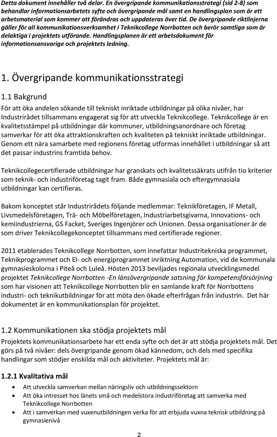 över tid. De övergripande riktlinjerna gäller för all kommunikationsverksamhet i Teknikcollege Norrbotten och berör samtliga som är delaktiga i projektets utförande.