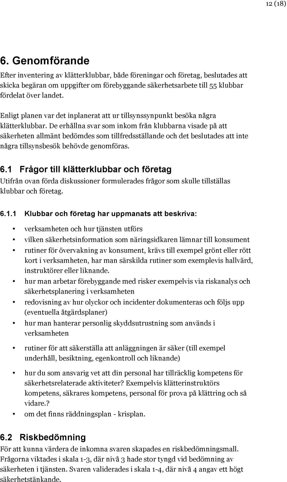 Enligt planen var det inplanerat att ur tillsynssynpunkt besöka några klätterklubbar.