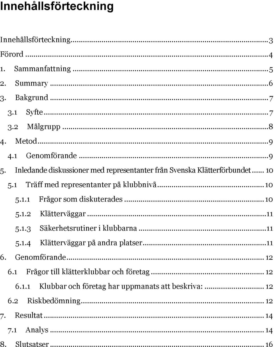 .. 10 5.1.2 Klätterväggar...11 5.1.3 Säkerhetsrutiner i klubbarna...11 5.1.4 Klätterväggar på andra platser...11 6. Genomförande... 12 6.