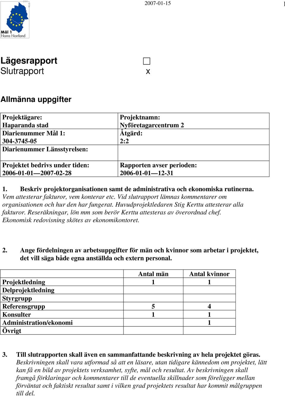 Vem attesterar fakturor, vem konterar etc. Vid slutrapport lämnas kommentarer om organisationen och hur den har fungerat. Huvudprojektledaren Stig Kerttu attesterar alla fakturor.