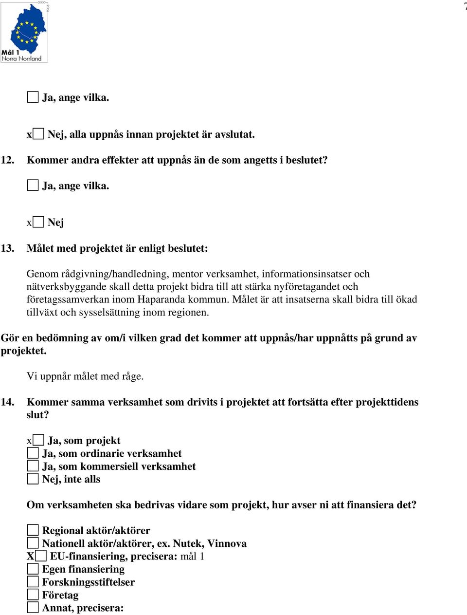 företagssamverkan inom Haparanda kommun. Målet är att insatserna skall bidra till ökad tillväxt och sysselsättning inom regionen.