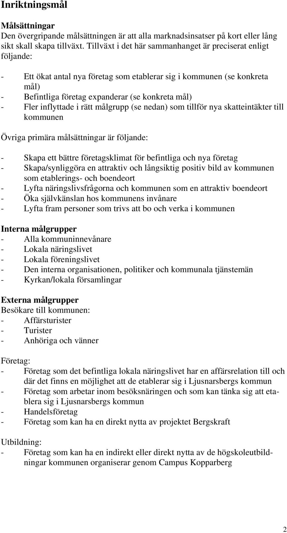 inflyttade i rätt målgrupp (se nedan) som tillför nya skatteintäkter till kommunen Övriga primära målsättningar är följande: - Skapa ett bättre företagsklimat för befintliga och nya företag -