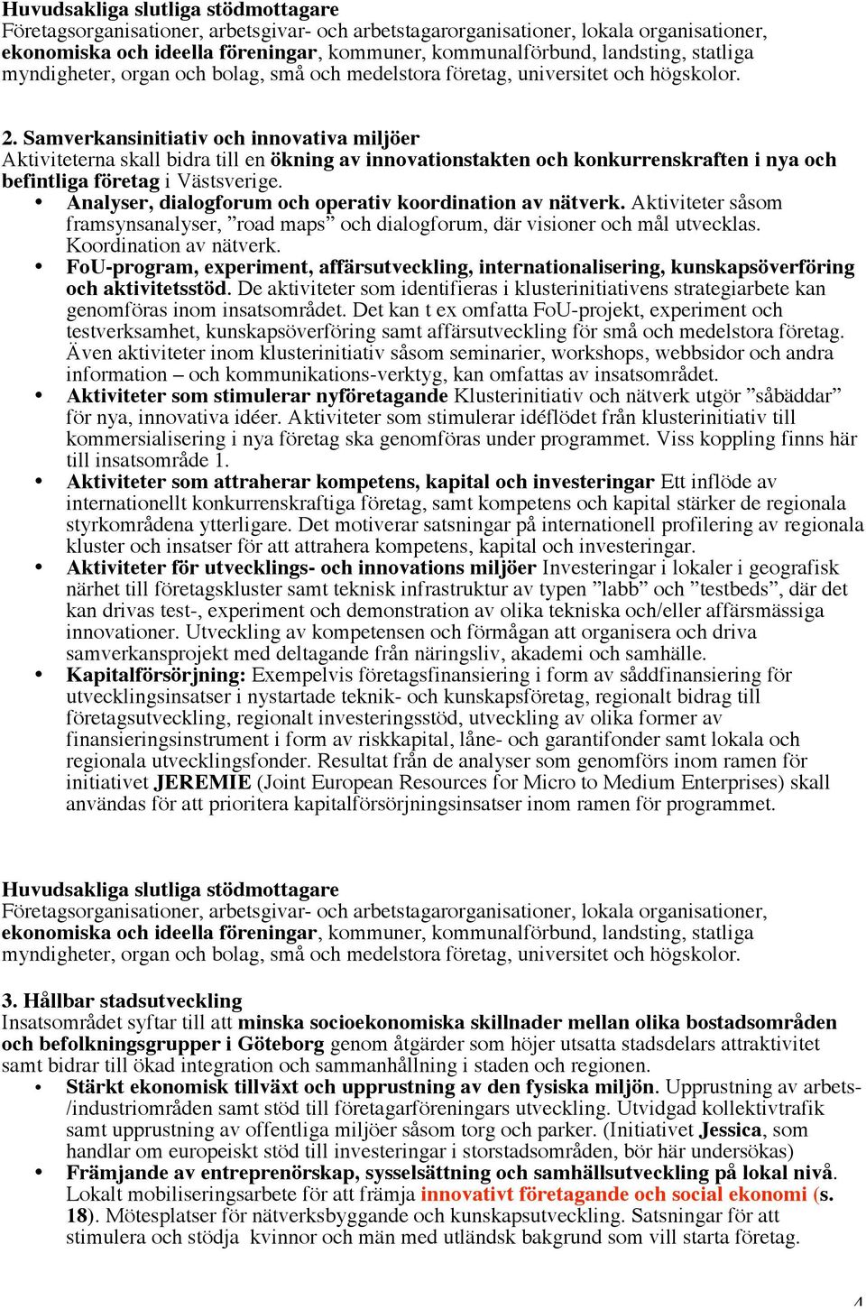Analyser, dialogforum och operativ koordination av nätverk. Aktiviteter såsom framsynsanalyser, road maps och dialogforum, där visioner och mål utvecklas. Koordination av nätverk.