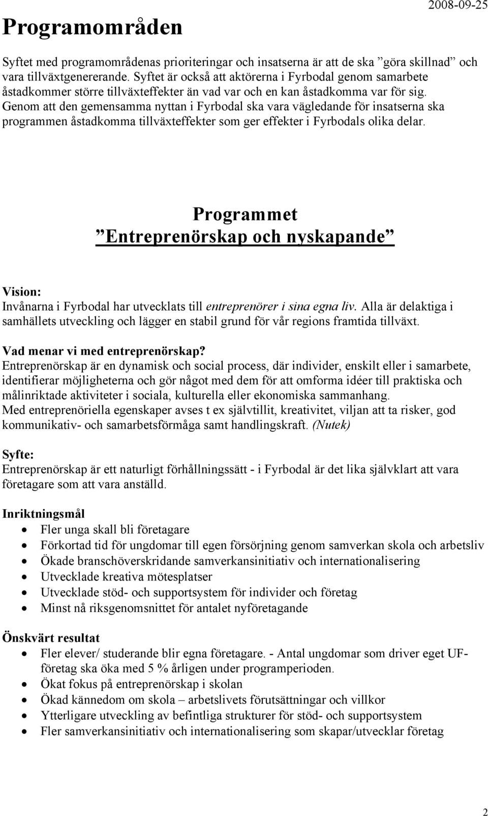 Genom att den gemensamma nyttan i Fyrbodal ska vara vägledande för insatserna ska programmen åstadkomma tillväxteffekter som ger effekter i Fyrbodals olika delar.