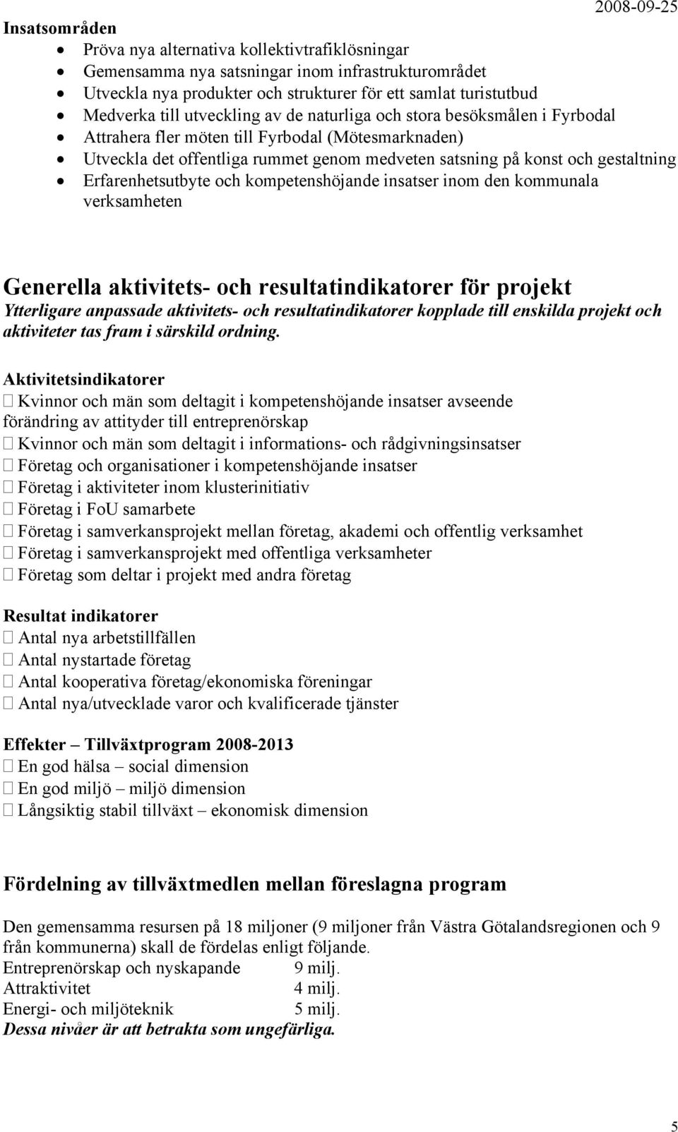 Erfarenhetsutbyte och kompetenshöjande insatser inom den kommunala verksamheten Generella aktivitets- och resultatindikatorer för projekt Ytterligare anpassade aktivitets- och resultatindikatorer