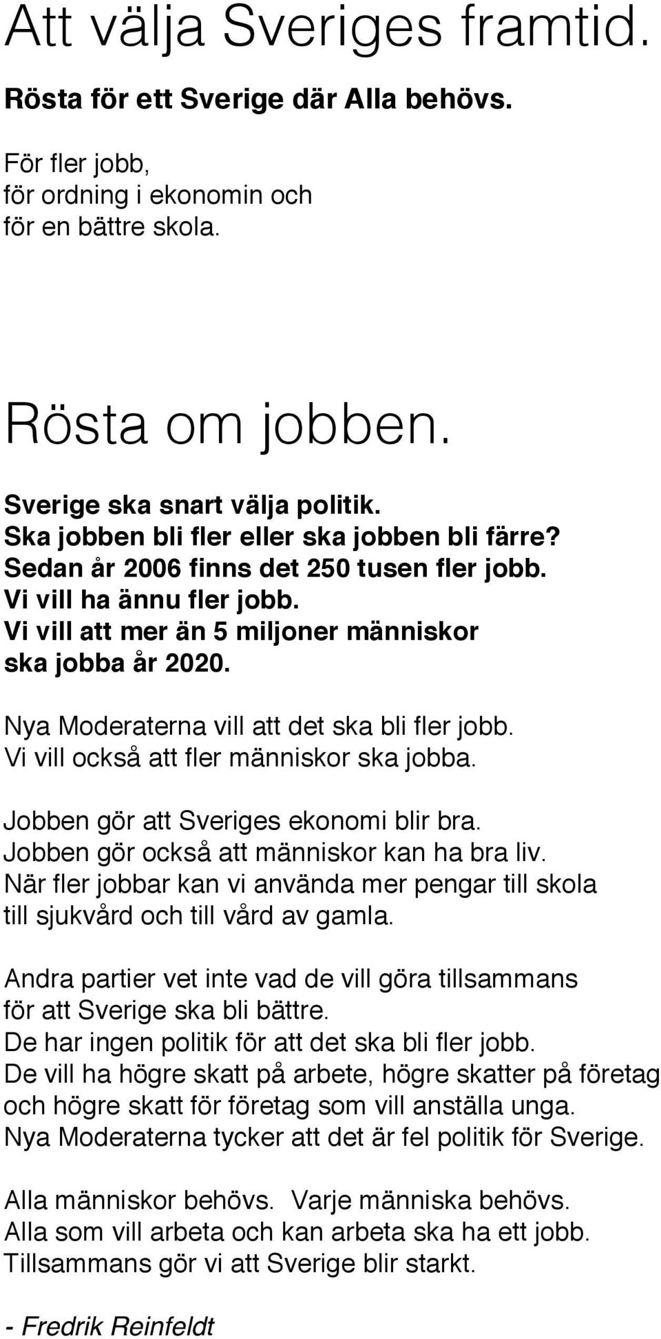 Nya Moderaterna vill att det ska bli fler jobb. Vi vill också att fler människor ska jobba. Jobben gör att Sveriges ekonomi blir bra. Jobben gör också att människor kan ha bra liv.
