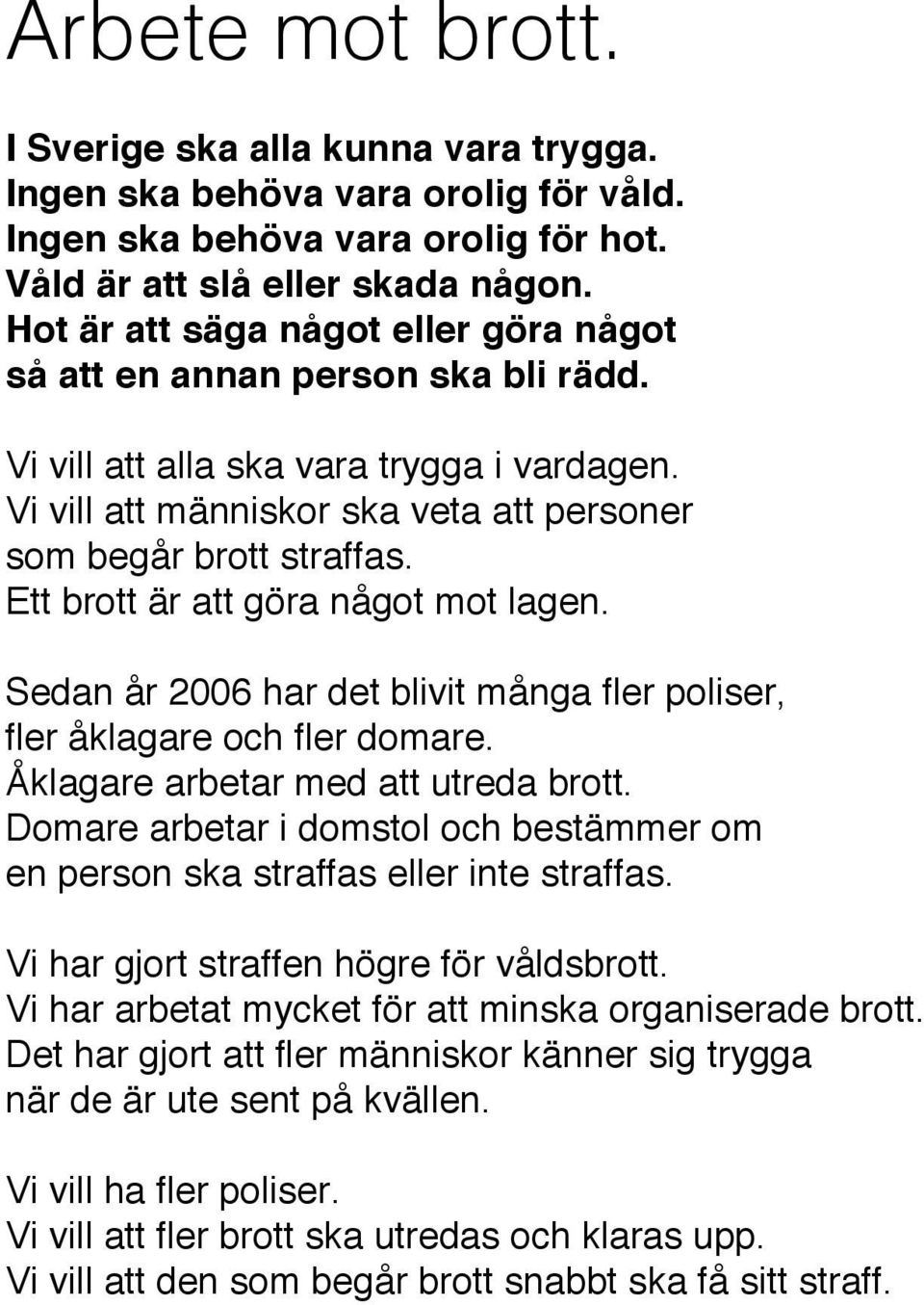 Ett brott är att göra något mot lagen. Sedan a r 2006 har det blivit många fler poliser, fler a klagare och fler domare. Åklagare arbetar med att utreda brott.