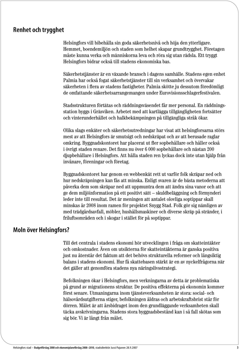 Stadens egen enhet Palmia har också fogat säkerhetstjänster till sin verksamhet och övervakar säkerheten i flera av stadens fastigheter.