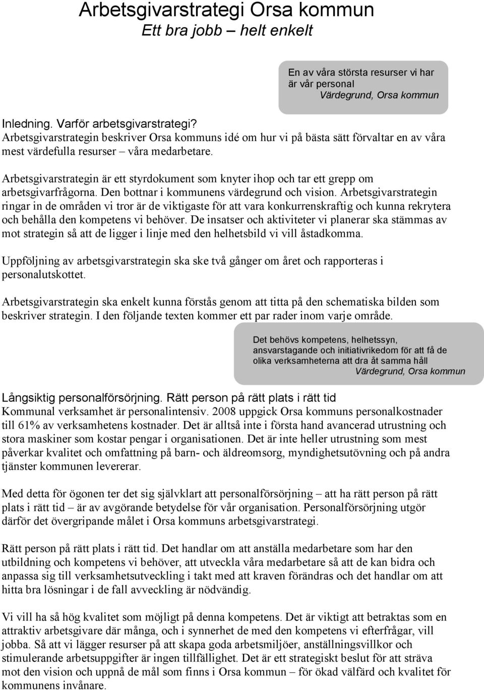 Arbetsgivarstrategin är ett styrdokument som knyter ihop och tar ett grepp om arbetsgivarfrågorna. Den bottnar i kommunens värdegrund och vision.