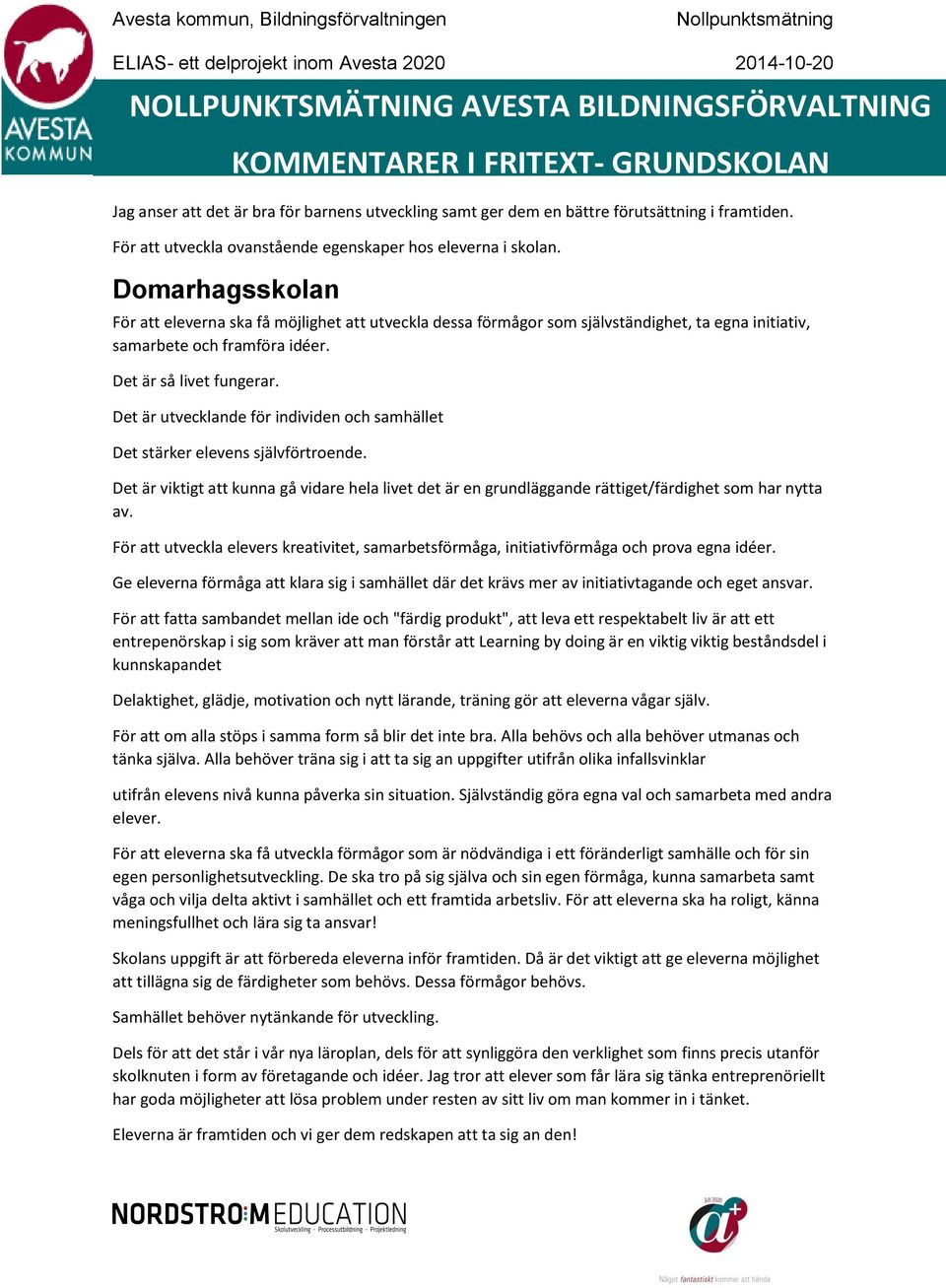 Det är utvecklande för individen och samhället Det stärker elevens självförtroende. Det är viktigt att kunna gå vidare hela livet det är en grundläggande rättiget/färdighet som har nytta av.