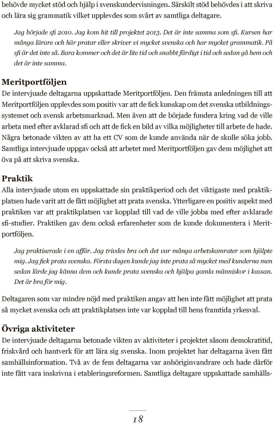 Bara kommer och det är lite tid och snabbt färdigt i tid och sedan gå hem och det är inte samma. Meritportföljen De intervjuade deltagarna uppskattade Meritportföljen.