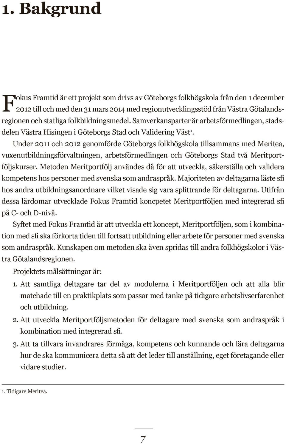 Under 2011 och 2012 genomförde Göteborgs folkhögskola tillsammans med Meritea, vuxenutbildningsförvaltningen, arbetsförmedlingen och Göteborgs Stad två Meritportföljskurser.