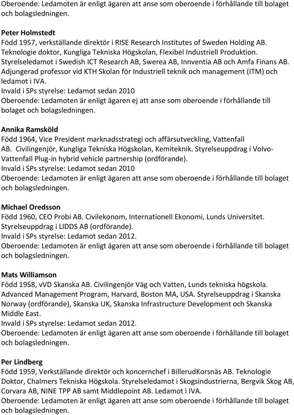 Invald i SPs styrelse: Ledamot sedan 2010 Oberoende: Ledamoten är enligt ägaren ej att anse som oberoende i förhållande till bolaget Annika Ramsköld Född 1964, Vice President marknadsstrategi och