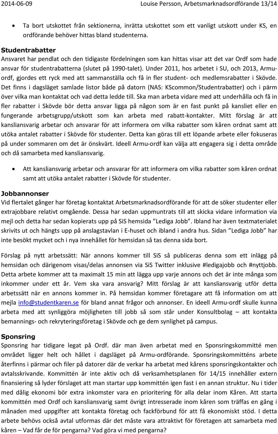 Under 2011, hos arbetet i SU, och 2013, Armuordf, gjordes ett ryck med att sammanställa och få in fler student- och medlemsrabatter i Skövde.