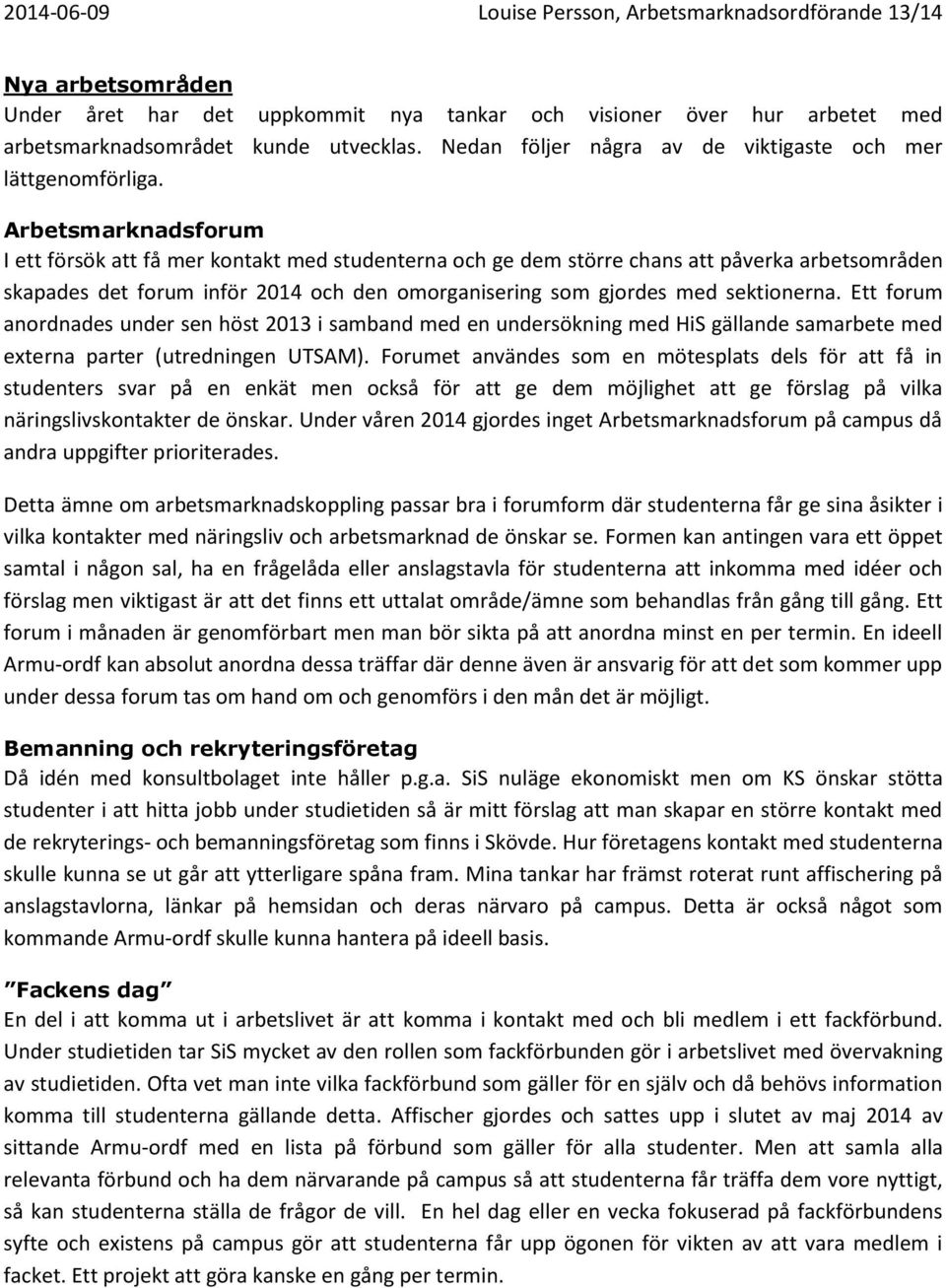 Ett forum anordnades under sen höst 2013 i samband med en undersökning med HiS gällande samarbete med externa parter (utredningen UTSAM).