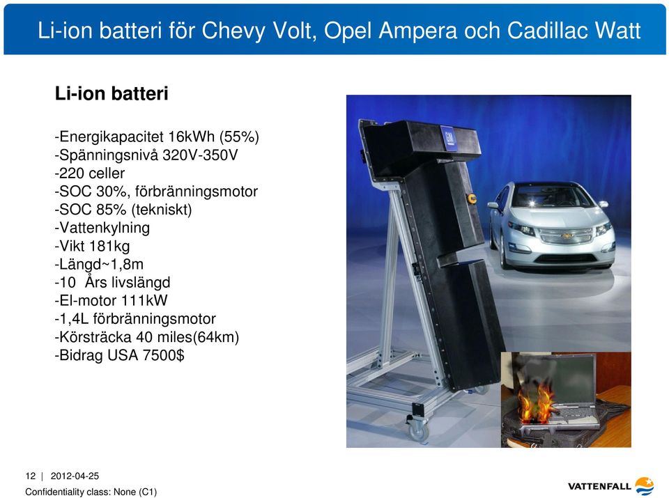 förbränningsmotor -SOC 85% (tekniskt) -Vattenkylning -Vikt 181kg -Längd~1,8m -10 Års