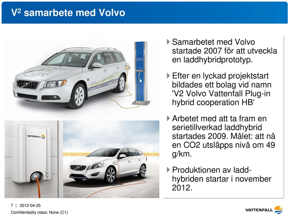 cooperation HB Arbetet med att ta fram en serietillverkad laddhybrid startades 2009.