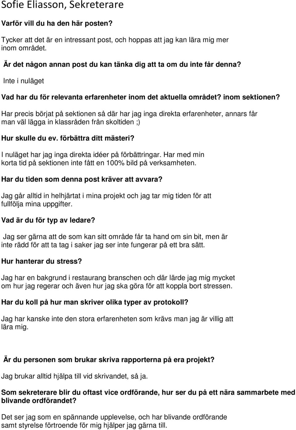 I nuläget har jag inga direkta idéer på förbättringar. Har med min korta tid på sektionen inte fått en 100% bild på verksamheten.
