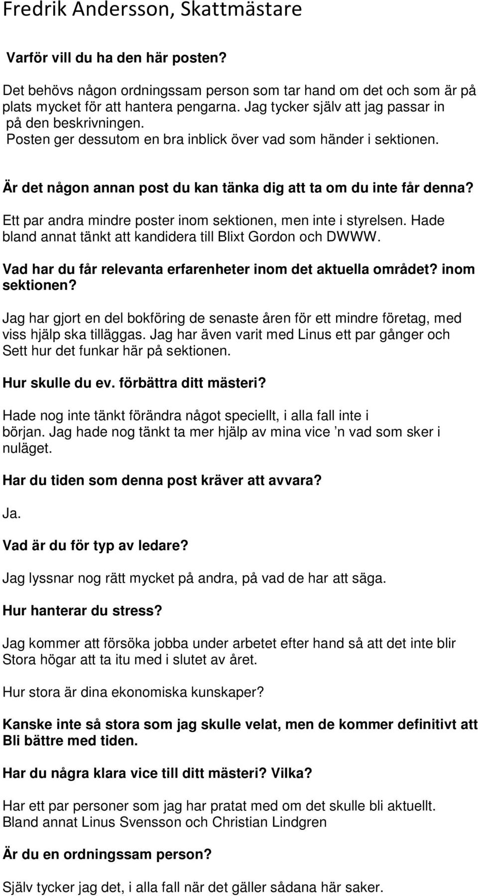 Vad har du får relevanta erfarenheter inom det aktuella området? inom sektionen? g har gjort en del bokföring de senaste åren för ett mindre företag, med viss hjälp ska tilläggas.