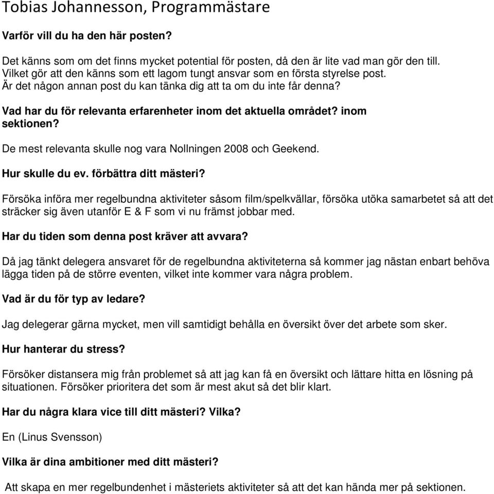 De mest relevanta skulle nog vara Nollningen 2008 och Geekend. Hur skulle du ev. förbättra ditt mästeri?