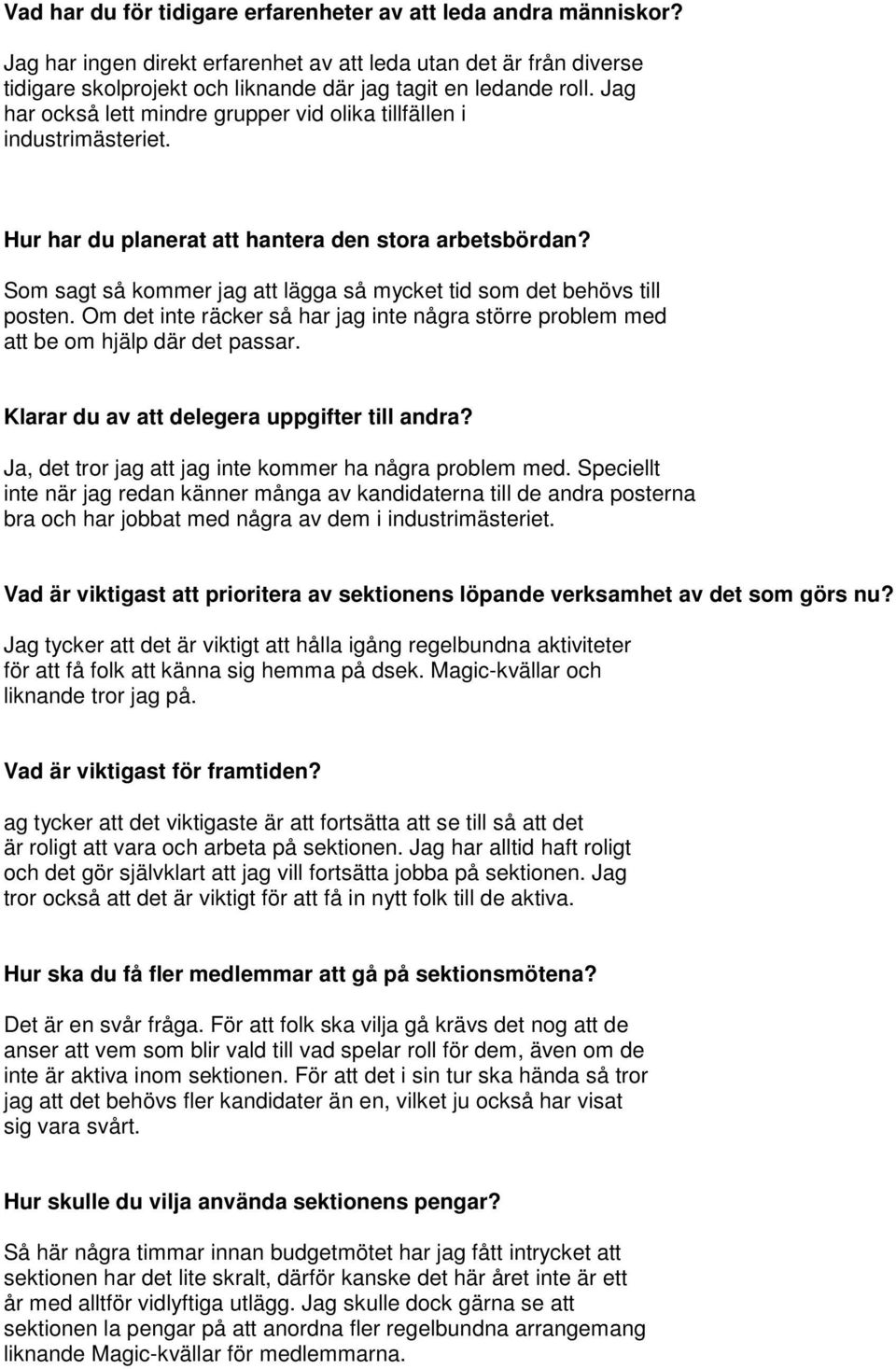 Som sagt så kommer jag att lägga så mycket tid som det behövs till posten. Om det inte räcker så har jag inte några större problem med att be om hjälp där det passar.