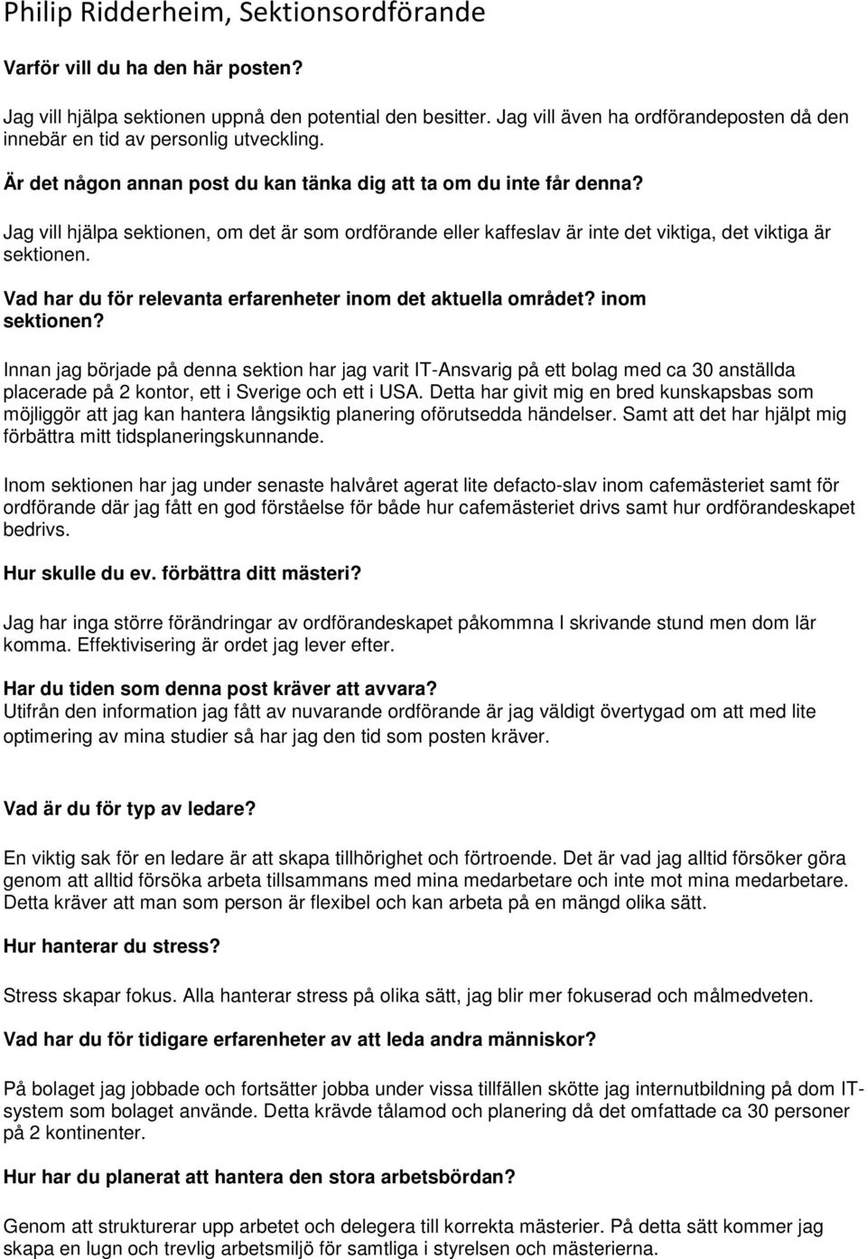 Innan jag började på denna sektion har jag varit IT-Ansvarig på ett bolag med ca 30 anställda placerade på 2 kontor, ett i Sverige och ett i USA.