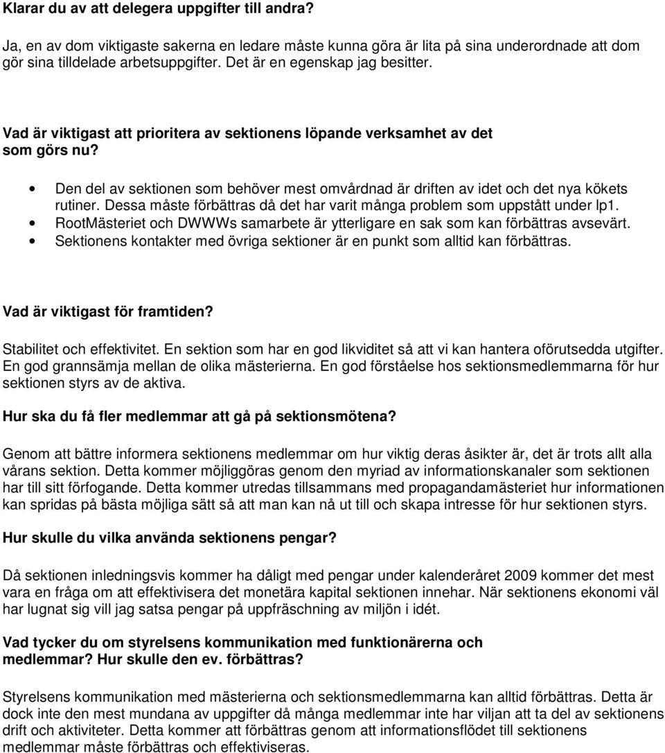 Den del av sektionen som behöver mest omvårdnad är driften av idet och det nya kökets rutiner. Dessa måste förbättras då det har varit många problem som uppstått under lp1.