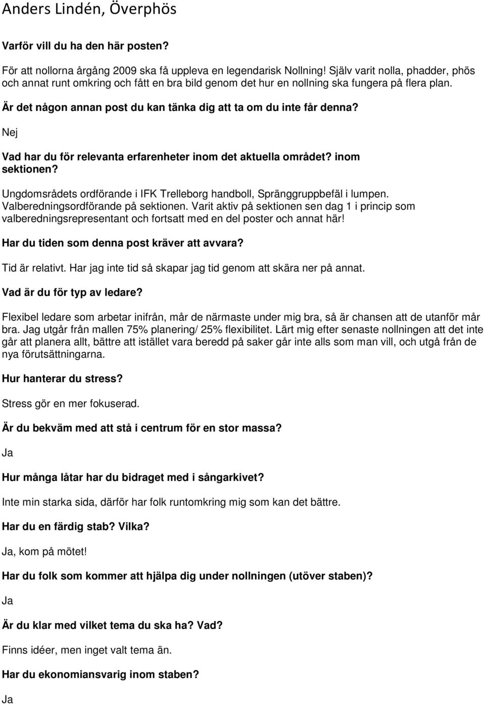 inom sektionen? Ungdomsrådets ordförande i IFK Trelleborg handboll, Spränggruppbefäl i lumpen. Valberedningsordförande på sektionen.