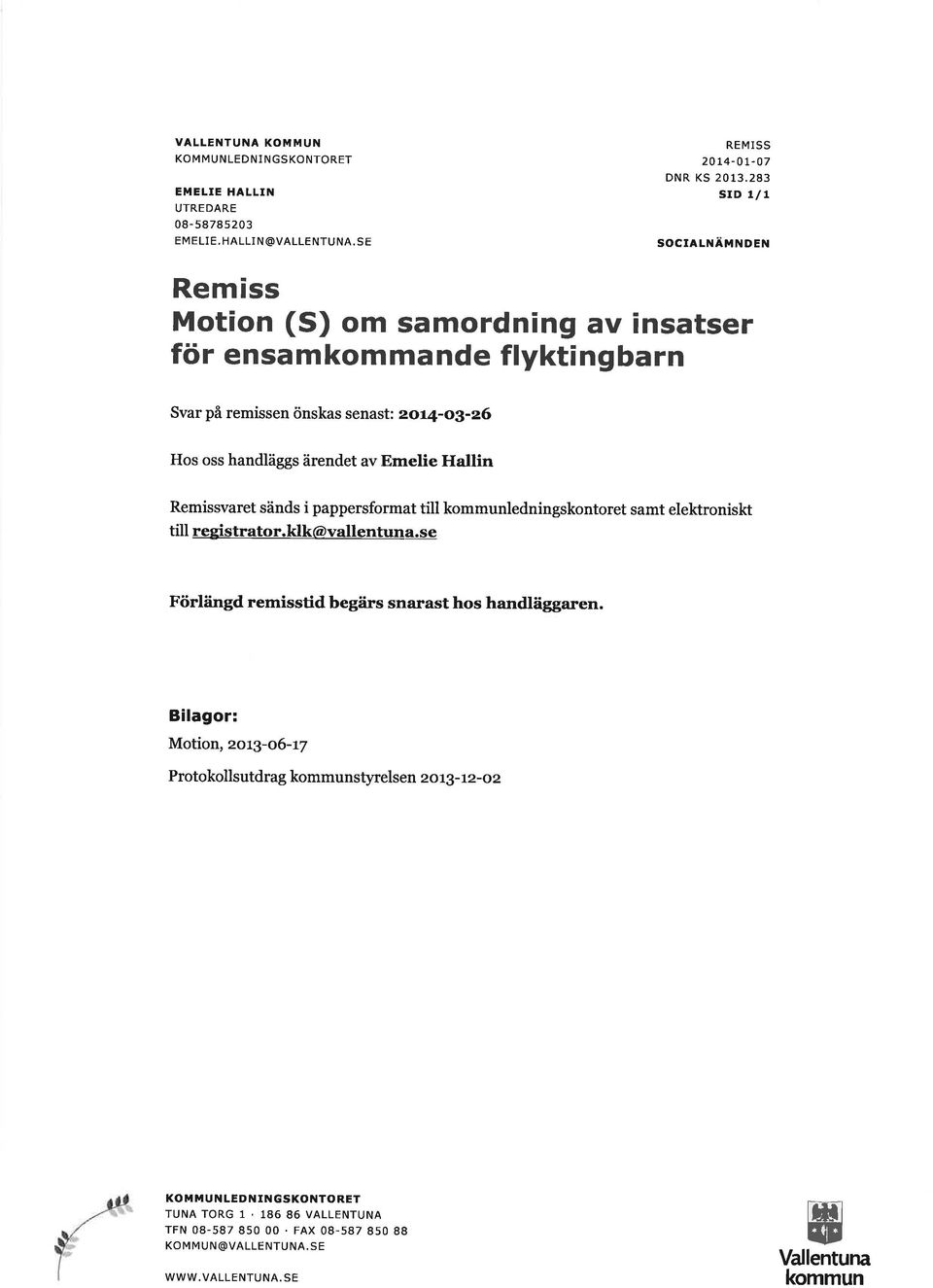 4-o9-26 Hos oss handläggs ärendet av Emelie Hallin Remissvaret sänds i pappersformat till kommunledningskontoret samt elektroniskt till registrator.klk@vallentuna.