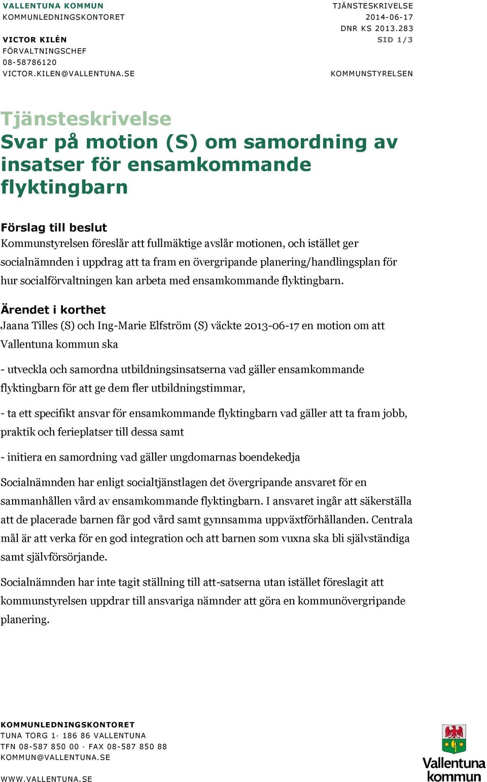 istället ger socialnämnden i uppdrag att ta fram en övergripande planering/handlingsplan för hur socialförvaltningen kan arbeta med ensamkommande flyktingbarn.