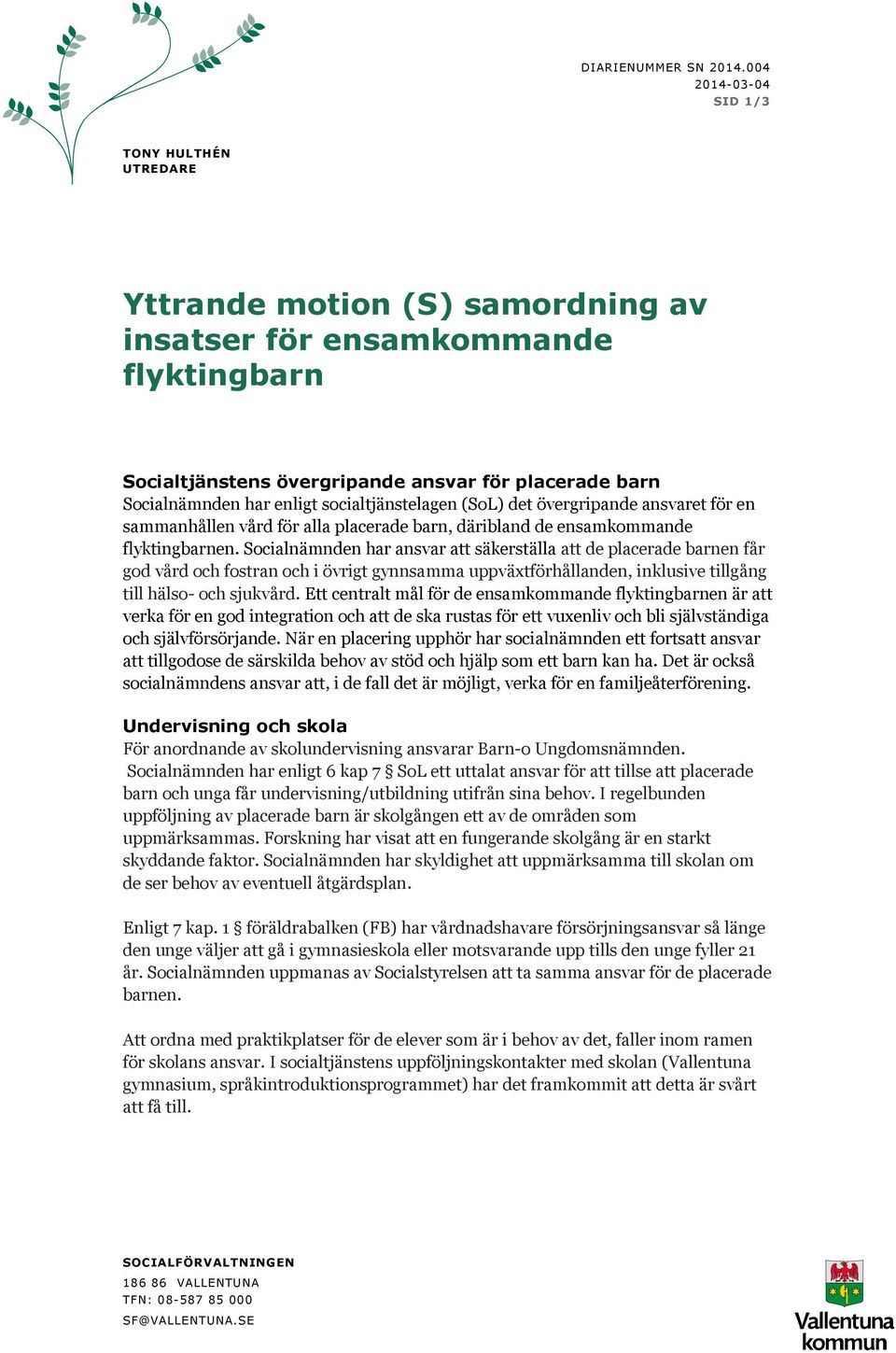 socialtjänstelagen (SoL) det övergripande ansvaret för en sammanhållen vård för alla placerade barn, däribland de ensamkommande flyktingbarnen.