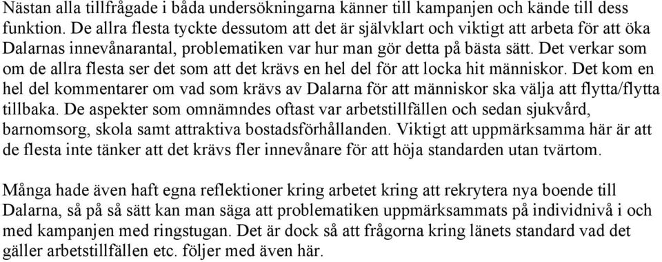 Det verkar som om de allra flesta ser det som att det krävs en hel del för att locka hit människor.