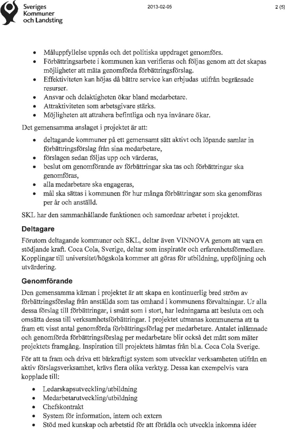 Effektiviteten kan höjas då bättre service kan erbjudas utifrån begränsade resurser. Ansvar och delaktigheten ökar bland medarbetare. Attraktiviteten som arbetsgivare stärks.