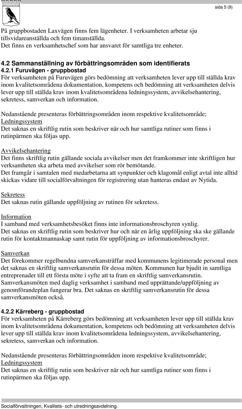 kvalitetsområdena dokumentation, kompetens och bedömning att verksamheten delvis lever upp till ställda krav inom kvalitetsområdena ledningssystem, avvikelsehantering, sekretess, samverkan och