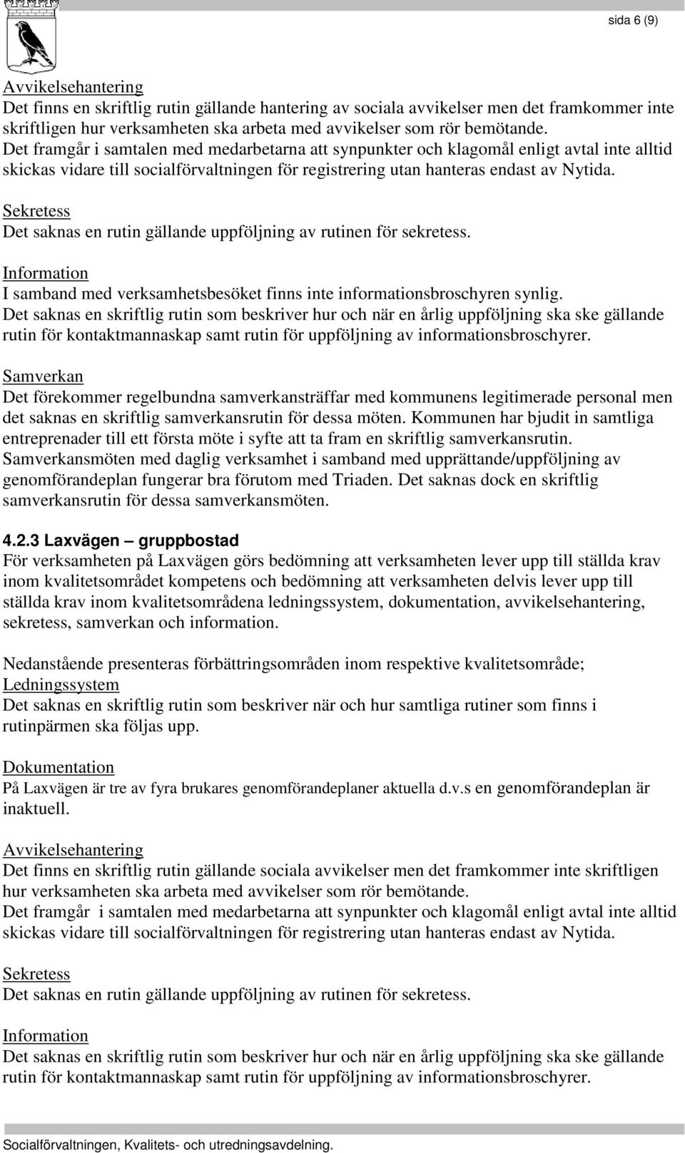 Sekretess Det saknas en rutin gällande uppföljning av rutinen för sekretess. Information I samband med verksamhetsbesöket finns inte informationsbroschyren synlig.